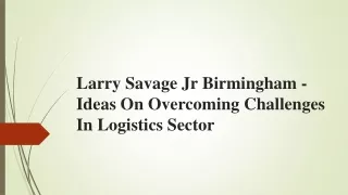 Larry Savage Jr Birmingham - Ideas On Overcoming Challenges In Logistics Sector