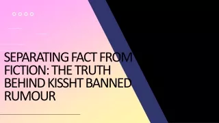 Separating Fact from Fiction The Truth Behind Kissht Banned Rumour