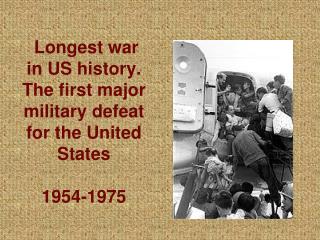 Longest war in US history. The first major military defeat for the United States 1954-1975