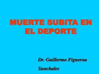 MUERTE SUBITA EN EL DEPORTE Dr. Guillermo Figueroa 			Sunchales