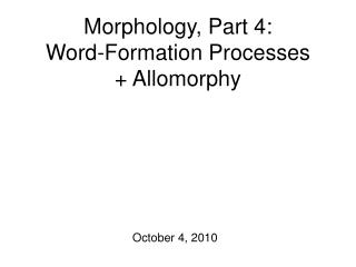 Morphology, Part 4: Word-Formation Processes + Allomorphy