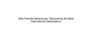 Solo Female Adventures Discovering the Best International Destinations
