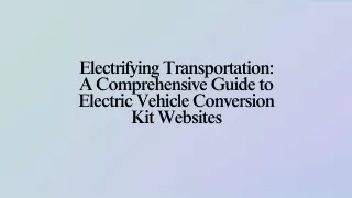 Electrifying Transportation A Comprehensive Guide to Electric Vehicle Conversion Kit Websites - Presentation