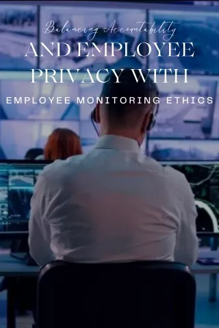 Balancing Accountability and Employee Privacy With employee monitoring ethics