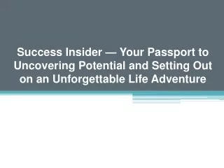 Success Insider — Your Passport to Uncovering Potential and Setting Out on an Unforgettable Life Adventure