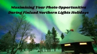 Maximising Your Photo Opportunities During Finland Northern Lights Holidays