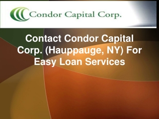 Contact Condor Capital Corp. (Hauppauge, NY) For Easy Loan S
