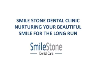 Smile Stone Dental Clinic Nurturing Your Beautiful Smile for the Long Run