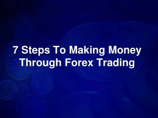 7 steps to making money through forex trading