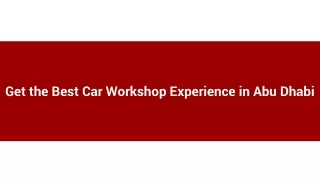 Get the Best Car Workshop Experience in Abu Dhabi