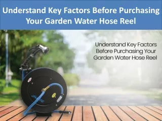 Understand Key Factors Before Purchasing Your Garden Water Hose Reel