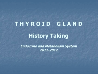 T H Y R O I D G L A N D History Taking Endocrine and Metabolism System 2011-2012