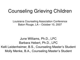 Counseling Grieving Children Louisiana Counseling Association Conference Baton Rouge, LA – October 10, 2007