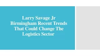 Larry Savage Jr Birmingham Recent Trends That Could Change The Logistics Sector