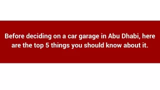 Before deciding on a car garage in Abu Dhabi here are the top 5 things you should know about it.