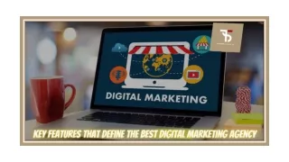 KEY FEATURES THAT DEFINE THE BEST DIGITAL MARKETING AGENCY