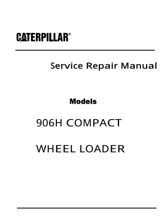 Caterpillar Cat 906H COMPACT WHEEL LOADER (Prefix SDH) Service Repair Manual (SDH00001 and UP)