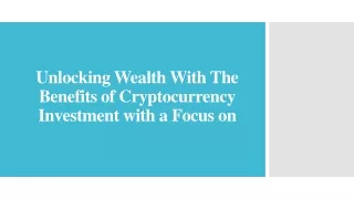 Unlocking Wealth With The Benefits of Cryptocurrency Investment with a Focus on