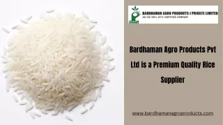 Bardhaman Agro Products Pvt Ltd is a premium quality rice supplier