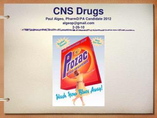 CNS Drugs Paul Algeo, PharmD/PA Candidate 2012 algeop@gmail.com 2-26-10