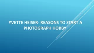 Yvette Heiser- reasons to start a photograph hobby