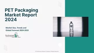 PET Packaging Market 2024 - By Share, Growth, Demand, Trends, Opportunities 2033