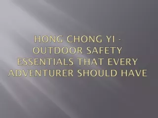 Hong Chong Yi - Outdoor Safety Essentials that Every Adventurer should have