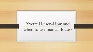 Yvette Heiser–How and when to use manual focus?