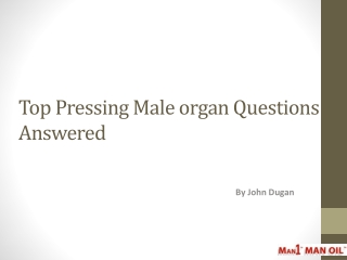 Top Pressing Male organ Questions Answered