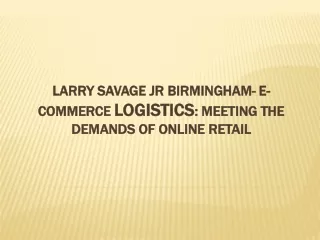 Larry Savage Jr Birmingham- E-Commerce Logistics: Meeting the Demands of Online