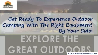 Get Ready To Experience Outdoor Camping With The Right Equipment By Your Side