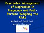 Psychiatric Management of Depression in Pregnancy and Post-Partum: Weighing the Risks