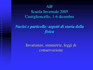 AIF Scuola Invernale 2005 Castiglioncello, 1-6 dicembre Nuclei e particelle: aspetti di storia della fisica