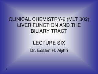 CLINICAL CHEMISTRY-2 (MLT 302) LIVER FUNCTION AND THE BILIARY TRACT LECTURE SIX