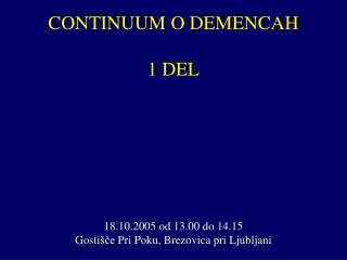 CONTINUUM O DEMENCAH 1 DEL 18.10.2005 od 13.00 do 14.15 Gosti šč e Pri Poku, Brezovica pri Ljubljani