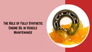 The Role of Fully Synthetic Engine Oil in Vehicle Maintenance