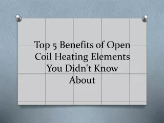 5 Lesser-Explored Benefits of Open Coil Heating Elements