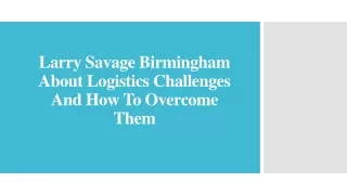 Larry Savage Birmingham About Logistics Challenges And How To Overcome Them