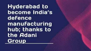 Hyderabad to become India’s defence manufacturing hub; thanks to the Adani Group