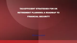 TAX-EFFICIENT STRATEGIES FOR UK RETIREMENT PLANNING A ROADMAP TO FINANCIAL SECURITY​