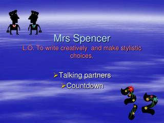 Mrs Spencer L.O. To write creatively and make stylistic choices.