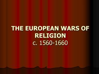 THE EUROPEAN WARS OF RELIGION c. 1560-1660