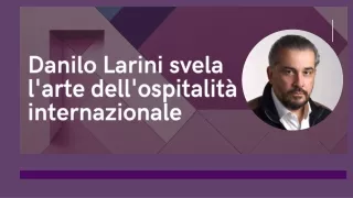 Danilo Larini svela l'arte dell'ospitalità internazionale