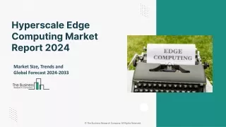 Hyperscale Edge Computing Market Trends, Size, Growth And Forecast To 2033
