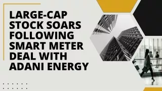 LARGE-CAP STOCK SOARS FOLLOWING SMART METER DEAL WITH ADANI ENERGY