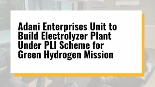 Adani Enterprises Unit to Build Electrolyzer Plant Under PLI Scheme for Green Hydrogen Mission