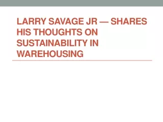 Larry Savage Jr — Shares His Thoughts On Sustainability In Warehousing