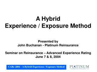 A Hybrid Experience / Exposure Method Presented by John Buchanan - Platinum Reinsurance Seminar on Reinsurance – Advanc