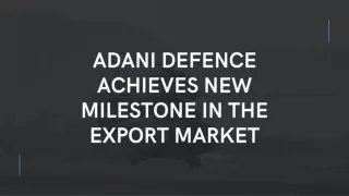 Adani Defence Achieves New Milestone in The Export Market