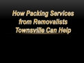 How Packing Services from Removalists Townsville Can Help